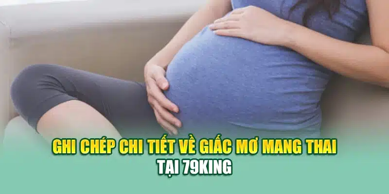 Ghi chép chi tiết về giấc mơ mang thai tại 79king