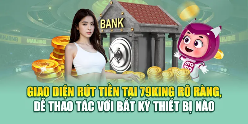 Giao diện rút tiền tại 79King rõ ràng, dễ thao tác với bất kỳ thiết bị nào