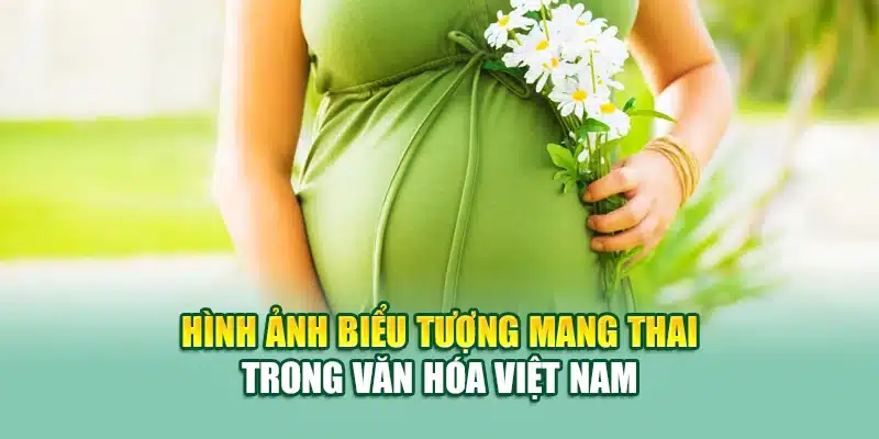 Hình ảnh biểu tượng mang thai trong văn hóa Việt Nam