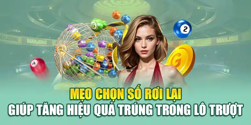 Mẹo chọn số rơi lại giúp tăng hiệu quả trúng trong lô trượt