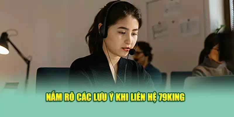 Nắm rõ các lưu ý khi liên hệ 79KING