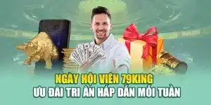 Ngày Hội Viên 79king – Ưu Đãi Tri Ân Hấp Dẫn Mỗi Tuần
