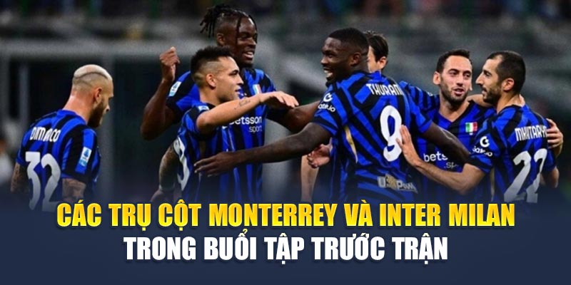 Các trụ cột Monterrey và Inter Milan trong buổi tập trước trận