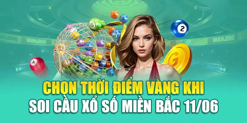 Chọn thời điểm vàng khi soi cầu xổ số miền Bắc 11/06