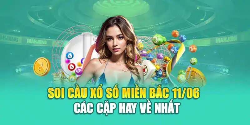 Soi cầu xổ số miền Bắc 11/06 - Các cặp hay về nhất