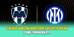 Soi Kèo Bóng Đá Monterrey Vs Inter Milan Cùng 79kingvn.xyz