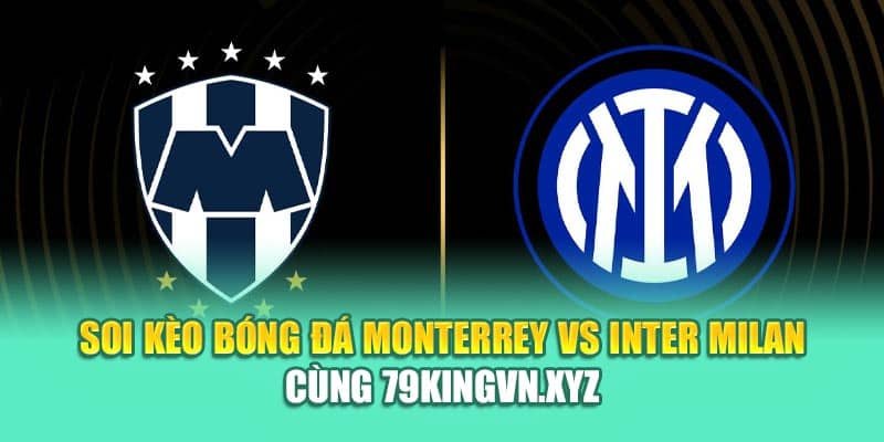 Soi Kèo Bóng Đá Monterrey Vs Inter Milan Cùng 79kingvn.xyz