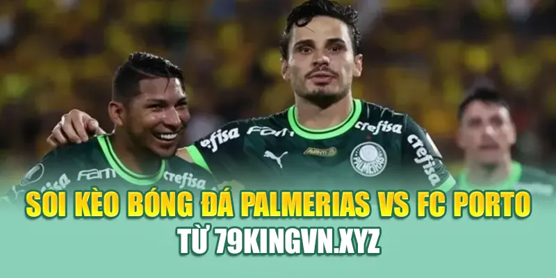 Soi Kèo Bóng Đá Palmerias Vs FC Porto Từ 79kingvn.xyz
